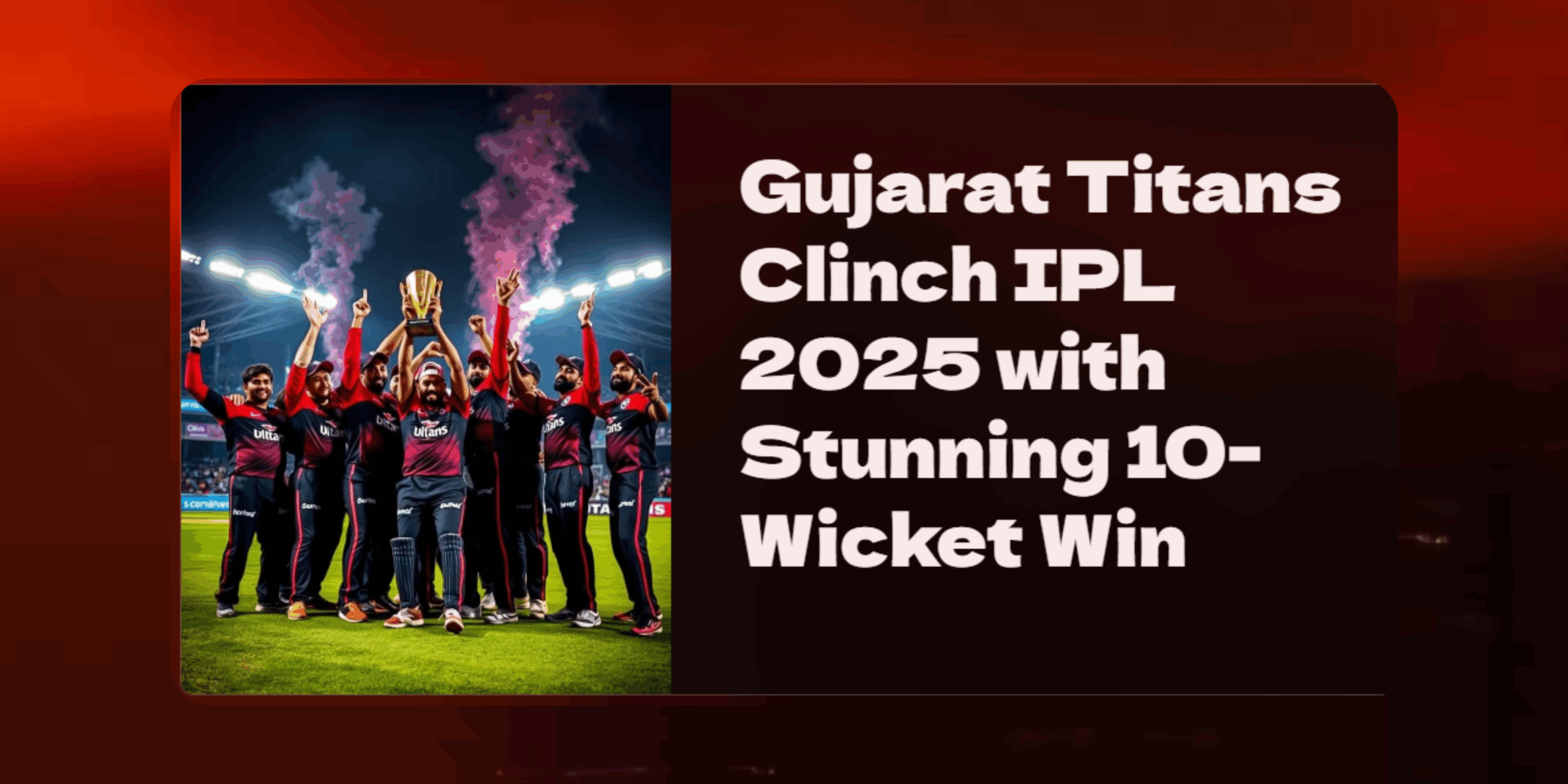 Gujarat Titans Thrash Delhi Capitals to Win IPL 2025 Final by 10 Wickets